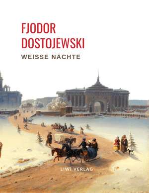 Fjodor Dostojewski: Weiße Nächte. Ein empfindsamer Roman (Aus den Erinnerungen eines Träumers) de Fjodor Dostojewski