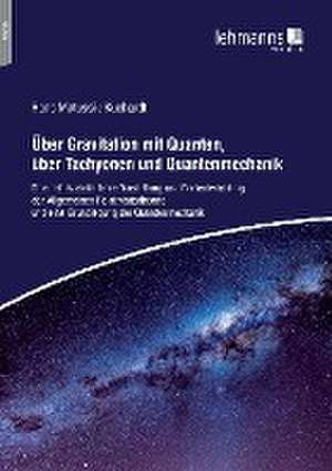 Uber Gravitation mit Quanten, über Tachyonen und Quantenmechanik de Hans Matussik-Kuchardt