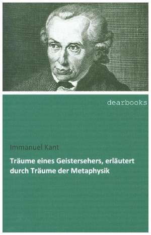 Träume eines Geistersehers, erläutert durch Träume der Metaphysik de Immanuel Kant