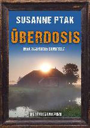 Überdosis. Ostfriesenkrimi de Susanne Ptak