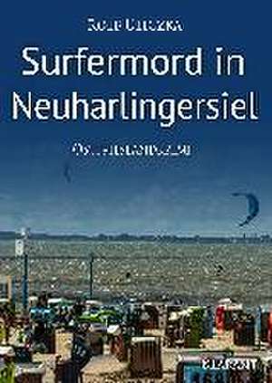 Surfermord in Neuharlingersiel. Ostfrieslandkrimi de Rolf Uliczka