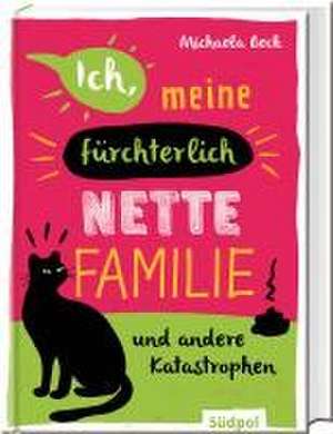 Ich, meine fürchterlich nette Familie und andere Katastrophen de Michaela Beck