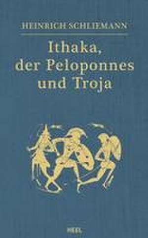 Ithaka, der Peloponnes und Troja de Heinrich Schliemann