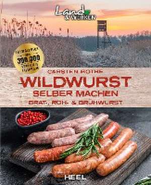 Wildwurst selber machen: Brat-, Roh- & Brühwurst de Carsten Bothe