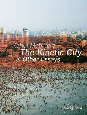 The Kinetic City & Other Essays de Rahul Mehrotra