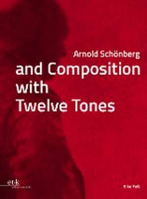 Arnold Schönberg and Composition with Twelve Tones de Eike Feß