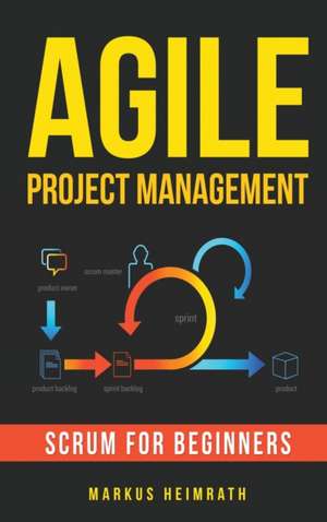 Agile Project Management de Markus Heimrath