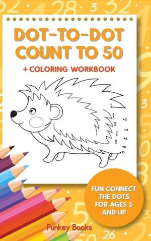 Dot-To-Dot Count to 50 + Coloring Workbook de Funkey Books