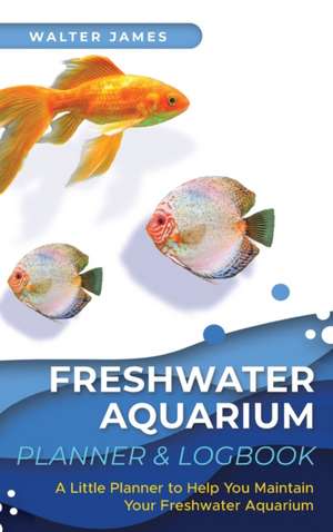 Freshwater Aquarium Planner & Logbook de Walter James