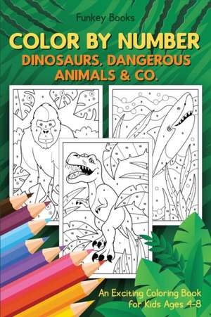 Color by Number - Dinosaurs, Dangerous Animals & Co. de Funkey Books