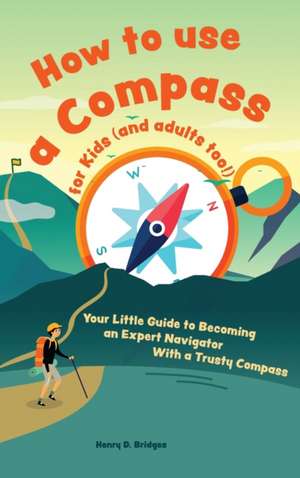 How to use a compass for kids (and adults too!) de Henry D. Bridges