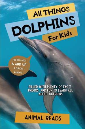 All Things Dolphins For Kids de Animal Reads