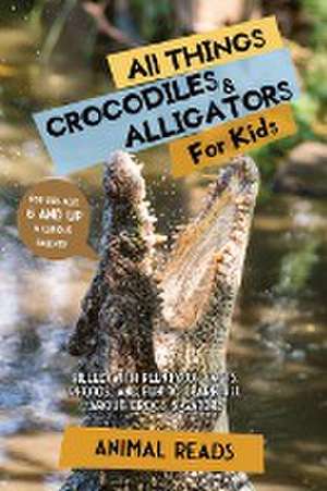 All Things Crocodiles & Alligators For Kids de Animal Reads