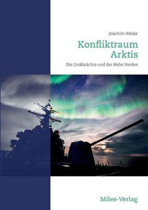 Konfliktraum Arktis. de Joachim Weber