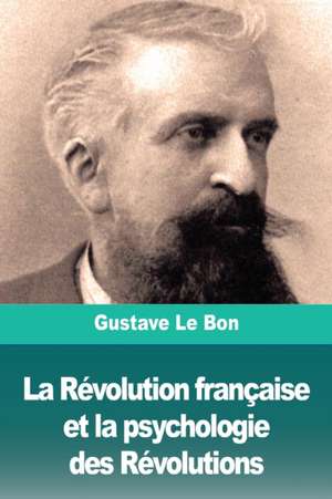 La Révolution française et la psychologie des Révolutions de Gustave Le Bon