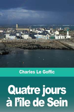 Quatre jours à l'île de Sein de Charles Le Goffic