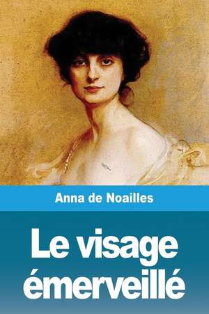 Le visage émerveillé de Anna De Noailles