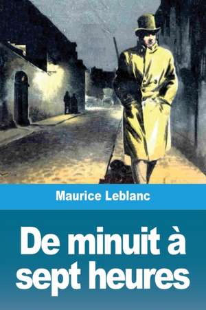 De minuit à sept heures de Maurice Leblanc