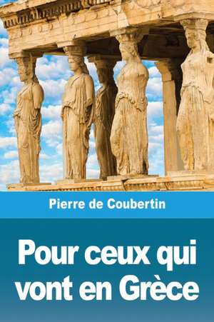 Pour ceux qui vont en Grèce de Pierre De Coubertin