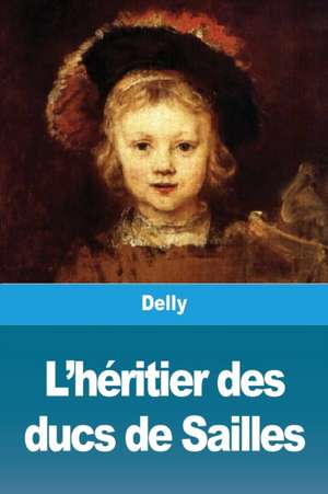 L'héritier des ducs de Sailles de Delly