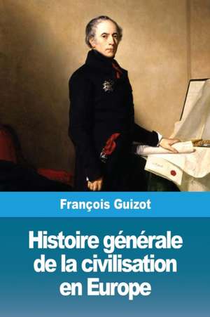 Histoire générale de la civilisation en Europe de François Guizot