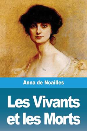 Les Vivants et les Morts de Anna De Noailles