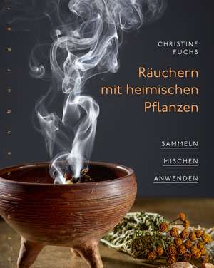 Räuchern mit heimischen Pflanzen de Christine Fuchs