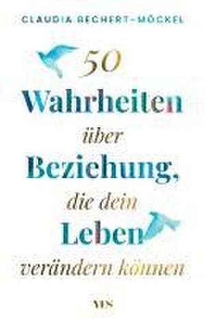 50 Wahrheiten über Beziehung, die dein Leben verändern können de Claudia Bechert-Möckel