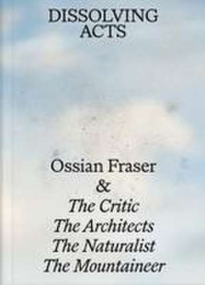 Ossian Fraser & The Critic, The Naturalist, The Architects, The Mountaineer - DISSOLVING ACTS de Andreas Merkl