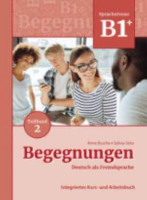 Begegnungen Deutsch als Fremdsprache B1+, Teilband 2: Integriertes Kurs- und Arbeitsbuch de Anne Buscha