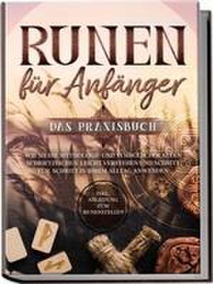 Runen für Anfänger - Das Praxisbuch: Wie Sie die Mythologie und Symbolik der alten Schriftzeichen leicht verstehen und Schritt für Schritt in Ihrem Alltag anwenden - inkl. Anleitung zum Runenstellen de Sophia Waldeck