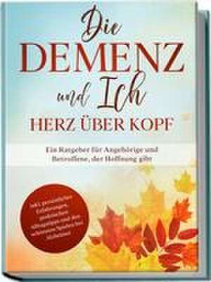 Die Demenz und Ich - Herz über Kopf: Ein Ratgeber für Angehörige und Betroffene, der Hoffnung gibt | inkl. persönlicher Erfahrungen, praktischen Alltagstipps und den schönsten Spielen bei Alzheimer de Miriam Sonnenberg