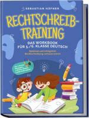 Rechtschreibtraining - Das Workbook für 5. / 6. Klasse Deutsch: Spielend und erfolgreich Rechtschreibung zuhause lernen - inkl. 3 Wochen Übungsplan, 5-Minuten-Diktaten & gratis Audio-Dateien de Sebastian Häfner