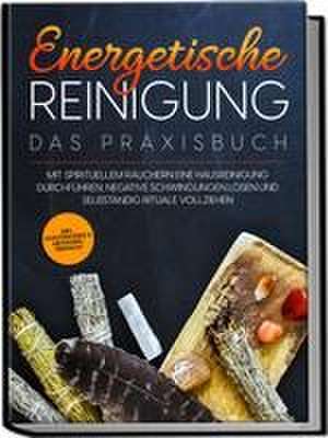 Energetische Reinigung - Das Praxisbuch: Mit spirituellem Räuchern eine Hausreinigung durchführen, negative Schwingungen lösen und selbständig Rituale vollziehen | inkl. Kräuterkunde & Methodenübersicht de Anna-Lena Wien