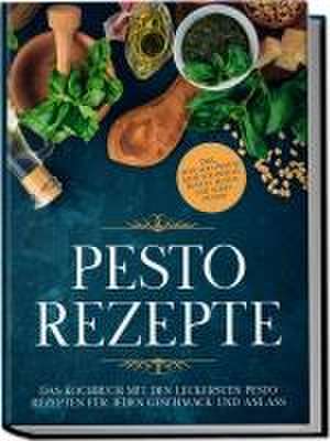 Pesto Rezepte: Das Kochbuch mit den leckersten Pesto Rezepten für jeden Geschmack und Anlass - inkl. Avocado-Pestos, Kräuter-Pestos, bunten Pestos und süßen Pestos de Maria Wien