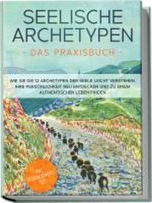 Seelische Archetypen - Das Praxisbuch: Wie Sie die 12 Archetypen der Seele leicht verstehen, Ihre Persönlichkeit neu entdecken und zu einem authentischen Leben finden | inkl. Persönlichkeitstest de Luisa Wienberg