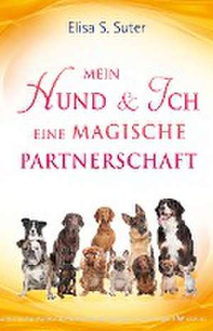 Mein Hund und ich - eine magische Partnerschaft de Elisa S. Suter