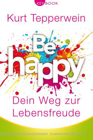 Be happy - Dein Weg zur Lebensfreude de Kurt Tepperwein