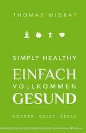 Simply healthy - einfach vollkommen gesund de Thomas Widrat