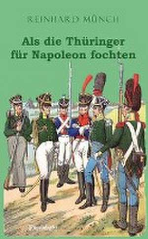 Als die Thüringer für Napoleon fochten de Reinhard Münch