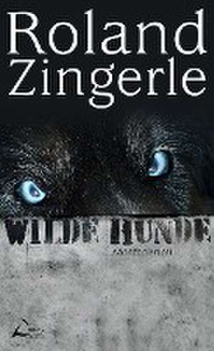 Wilde Hunde de Roland Zingerle