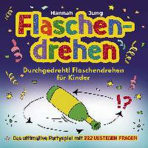 Durchgedreht! Flaschendrehen für Kinder de Hannah Jung