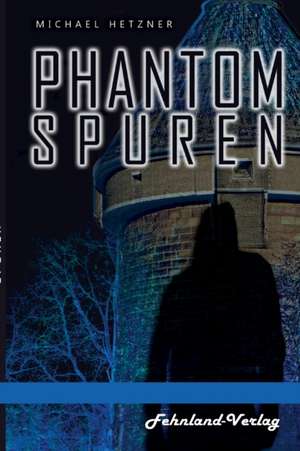 Phantomspuren. Das Phantom von Heilbronn de Michael Hetzner