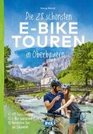 Die 28 schönsten E-Bike Touren in Oberbayern de Georg Weindl