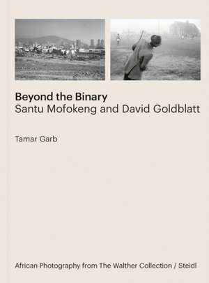 Beyond the Binary: Santu Mofokeng and David Goldblatt de Tamar Garb