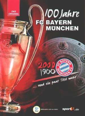 100 Jahre FC Bayern München... und ein paar Titel mehr de FC Bayern München