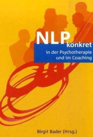 NLP konkret in der Psychotherapie und im Coaching de Birgit Bader