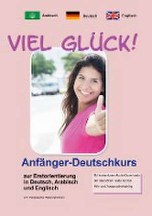 Viel Glück! Anfänger-Deutschkurs zur Erstorientierung in Deutsch, Englisch und Arabisch de Werner Pfeiffer