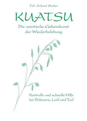 Kuatsu. Die asiatische Geheimkunst der Wiederbelebung de F. E. Eckard Strohm