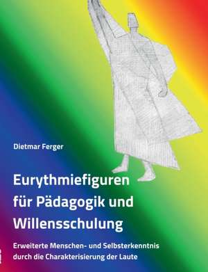 Eurythmiefiguren für Pädagogik und Willensschulung de Dietmar Ferger